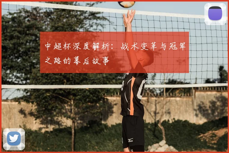 中超杯深度解析:战术变革与冠军之路的幕后故事