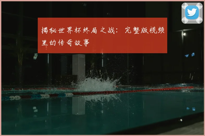 揭秘世界杯终局之战：完整版视频里的传奇故事