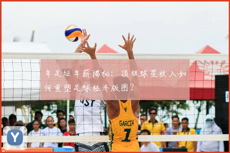 年足坛年薪揭秘：顶级球星收入如何重塑足球经济版图？