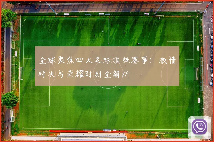 全球聚焦四大足球顶级赛事：激情对决与荣耀时刻全解析