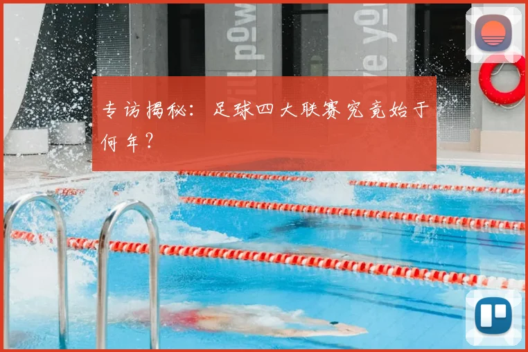 专访揭秘：足球四大联赛究竟始于何年？