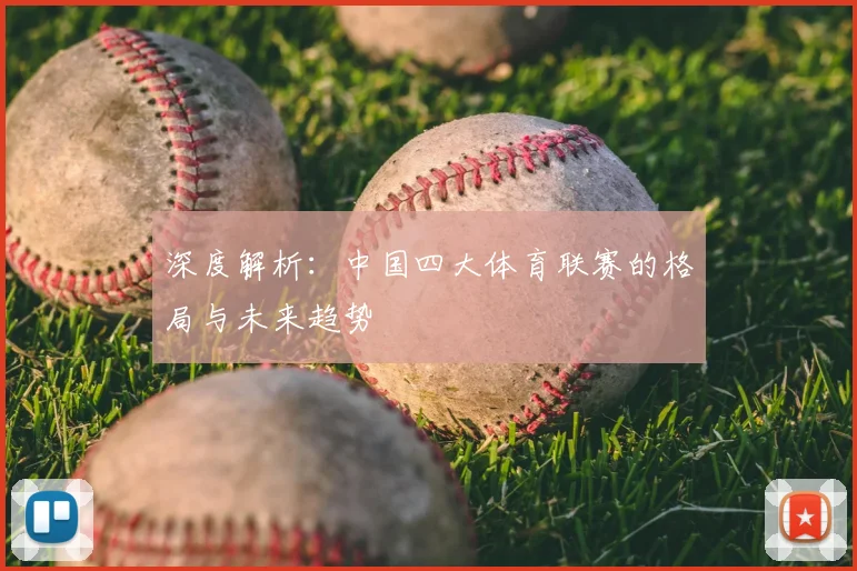 深度解析：中国四大体育联赛的格局与未来趋势